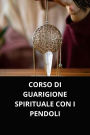 CORSO DI GUARIGIONE SPIRITUALE CON I PENDOLI