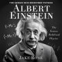Albert Einstein - The Genius Who Redefined Physics: The Life, Discoveries, and Legacy of the World's Most Influential Scientist