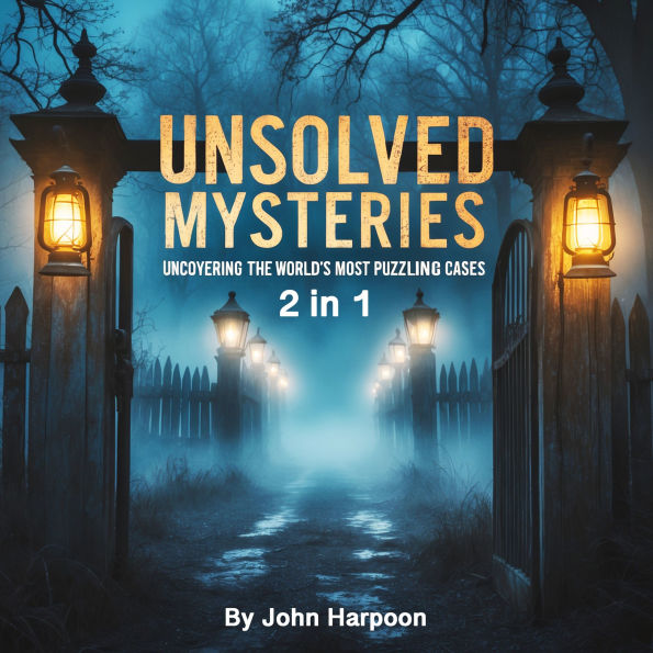Unsolved Mysteries: Uncovering the World's Most Puzzling Cases (2 in 1)