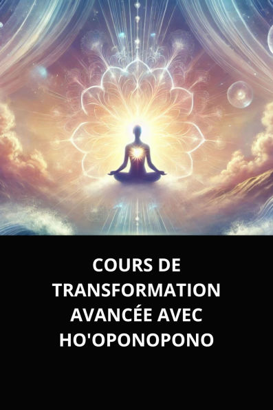 COURS DE TRANSFORMATION AVANCÉE AVEC HO'OPONOPONO