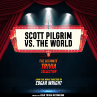 Scott Pilgrim VS. The World - The Ultimate Trivia Collection: From The Movie Directed By Edgar Wright