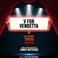 V For Vendetta - The Ultimate Trivia Collection: From The Movie Directed By James Mcteigue