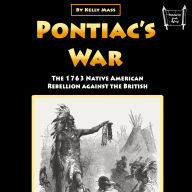 Pontiac's War: The 1763 Native American Rebellion against the British