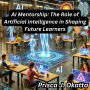 AI Mentorship: The Role of Artificial Intelligence in Shaping Future Learners