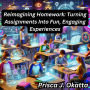 Reimagining Homework: Turning Assignments Into Fun, Engaging Experiences