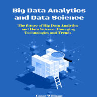 Big Data Analytics and Data Science: The future of Big Data Analytics and Data Science. Emerging Technologies and Trends
