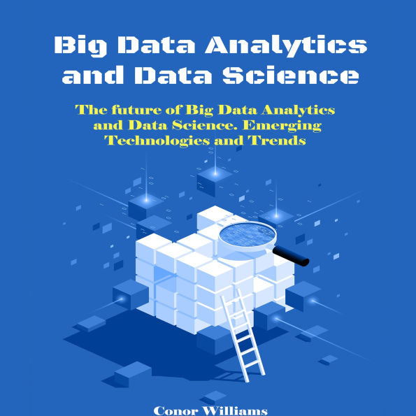 Big Data Analytics and Data Science: The future of Big Data Analytics and Data Science. Emerging Technologies and Trends