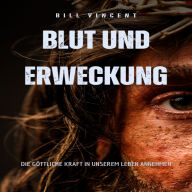 Blut und Erweckung: Die göttliche Kraft in unserem Leben annehmen