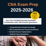 CNA Exam Prep 2025-2026: Ace Your Certified Nursing Assistant Certification with 750 Practice Questions