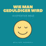 Wie man geduldiger wird: 10 effektive Wege