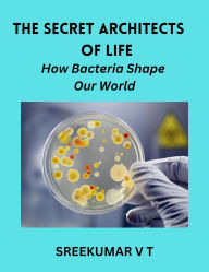 The Secret Architects of Life: How Bacteria Shape Our World