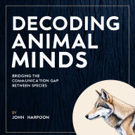Decoding Animal Minds: Bridging the Communication Gap between Species