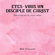 Etes-vous un disciple de Christ: Découvrez le vrai salut