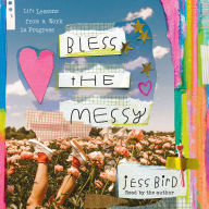 Bless the Messy: Life Lessons from a Work in Progress