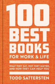 100 Best Books for Work and Life: A Reader Guide to What They Say, Why They Matter, and How They Can Help