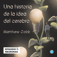 Neuronas - Una historia de la idea del cerebro, Episodio 7