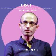 Resumen 10´ NEXUS: Una Breve Historia de las Redes de Información desde la Edad de Piedra hasta la Inteligencia Artificial.