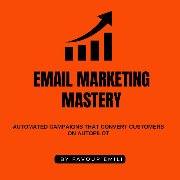 Email Marketing Mastery: Automated Campaigns That Convert Customers on Autopilot