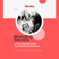 Branding Secrets of the World's Most Successful Businesses: How to Build a Brand That People Trust