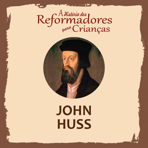A História dos Reformadores para Crianças: John Huss (Abridged)