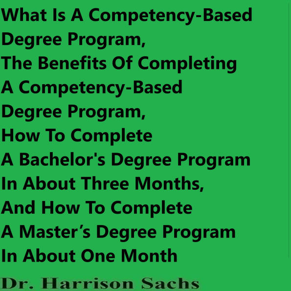 What Is A Competency-Based Degree Program, The Benefits Of Completing A Competency-Based Degree Program, How To Complete A Bachelor's Degree Program In About Three Months, And How To Complete A Master's Degree Program In About One Month