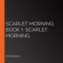 Scarlet Morning, Book 1: Scarlet Morning