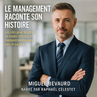 LE MANAGEMENT RACONTE SON HISTOIRE: Les clés pour devenir un leader efficace et conduire les équipes vers le succès (Abridged)