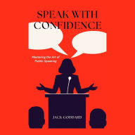Speak with Confidence: Mastering the Art of Public Speaking