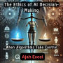 The Ethics of AI Decision-Making: When Algorithms Take Control