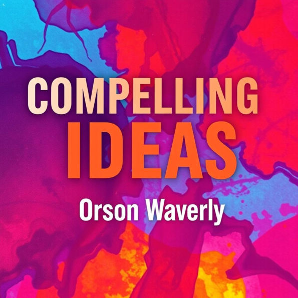 Compelling Ideas: Ignite Change and Make Your Message Unforgettable: 