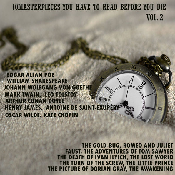 10 Masterpieces You Have to Read Before You Die, Vol. 2: The Gold-Bug, Romeo and Juliet, Faust, The Adventures of Tom Sawyer, The Death of Ivan Ilyich, The Lost World, The Turn of the Screw, The Little Prince, The Picture of Dorian Gray, The Awakening
