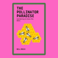 The Pollinator Paradise: Gardening to Save the Bees