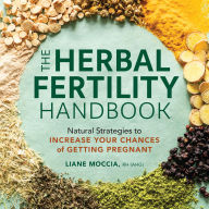 The Herbal Fertility Handbook: Natural Strategies to Increase Your Chances of Getting Pregnant