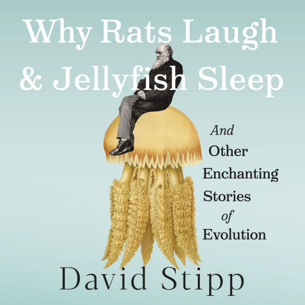Why Rats Laugh and Jellyfish Sleep: And Other Enchanting Stories of Evolution