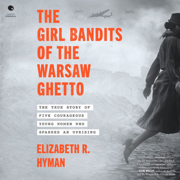 The Girl Bandits of the Warsaw Ghetto: The True Story of Five Courageous Young Women Who Sparked an Uprising