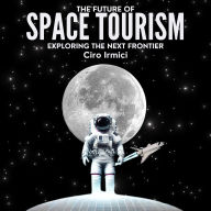 The Future of Space Tourism: Exploring the Next Frontier: Space Exploration and the New Frontier