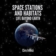 Space Stations and Habitats: Life Beyond Earth: Space Exploration and the New Frontier