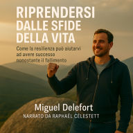 RIPRENDERSI DALLE SFIDE DELLA VITA: Come la resilienza può aiutarvi ad avere successo nonostante il fallimento (Abridged)
