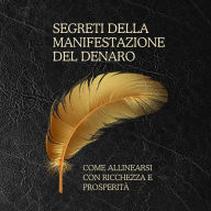 Segreti della manifestazione del denaro: Come allinearsi con ricchezza e prosperità