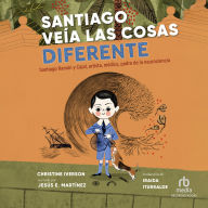 Santiago veía las cosas diferente: Santiago Ramón y Cajal, artista, médico, padre de la neurociencia