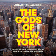 The Gods of New York: Egotists, Idealists, Opportunists, and the Birth of the Modern City: 1986-1990