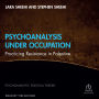 Psychoanalysis Under Occupation: Practicing Resistance in Palestine