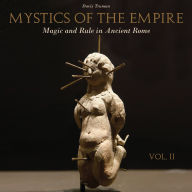 Mystics of the Empire: Magic and Rule in Ancient Rome - Volume 2