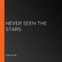 Never Seen the Stars