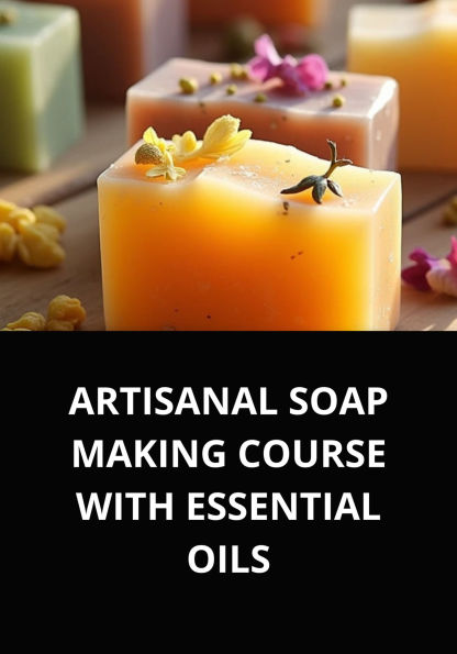 ARTISANAL SOAP MAKING COURSE WITH ESSENTIAL OILS