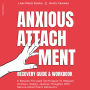 Anxious Attachment Recovery: Guide & Workbook: 5 Results-Focused Techniques To Replace Anxious, Needy, Jealous Thoughts With Secure Attachment Behaviors