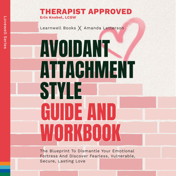 Avoidant Attachment Style: Guide & Workbook: The Blueprint To Dismantle Your Emotional Fortress And Discover Fearless, Vulnerable, Secure, Lasting Love