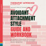 Avoidant Attachment Style: Guide & Workbook: The Blueprint To Dismantle Your Emotional Fortress And Discover Fearless, Vulnerable, Secure, Lasting Love