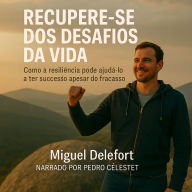 RECUPERE-SE DOS DESAFIOS DA VIDA: Como a resiliência pode ajudá-lo a ter sucesso apesar do fracasso. (Abridged)