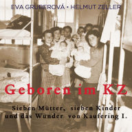 Geboren im KZ: Sieben Mütter, sieben Kinder und das Wunder von Kaufering I